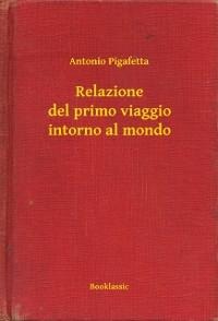 Relazione del primo viaggio intorno al mondo - Antonio Pigafetta