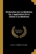 Cover-Bild zum Titel 'Recherches Sur La Medicine, Ou, L'application De La Chimie A La Medicine' von 'François Blanchet'