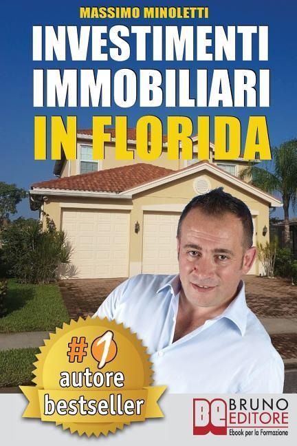 Investimenti Immobiliari In Florida: Come Comprare Case In Florida e Investire In Immobili Generando Rendite Passive Direttamente Dall'Italia - Massimo Minoletti