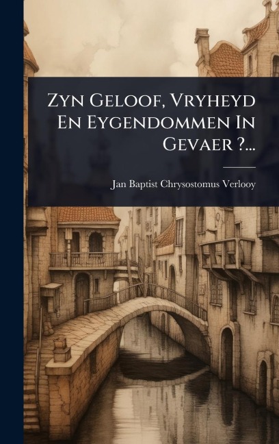 Zyn Geloof, Vryheyd En Eygendommen In Gevaer ?... - 