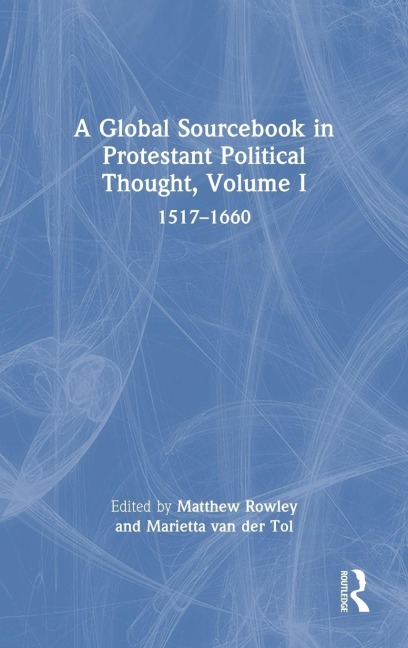 A Global Sourcebook in Protestant Political Thought, Volume I - 