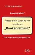 Cover-Bild zum Titel 'Rette sich wer kann vor dieser Bankenrettung' von 'Wolfgang Philipp'