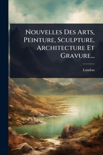 Nouvelles Des Arts, Peinture, Sculpture, Architecture Et Gravure... - 