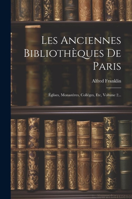 Les Anciennes Bibliothèques De Paris - Alfred Franklin