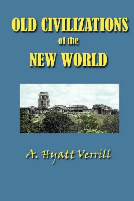 Old Civilizations in the New World - A. Hyatt Verrill