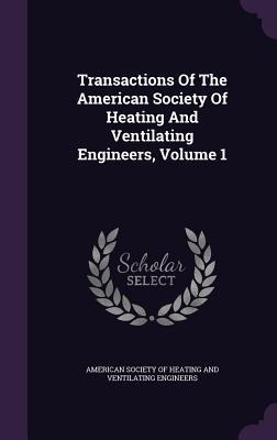 Transactions Of The American Society Of Heating And Ventilating Engineers, Volume 1 - 