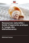 Cover-Bild zum Titel 'Ressources naturelles : Guide d'approche pratique à l'usage des bibliothécaires' von 'Abhishek Kumar'