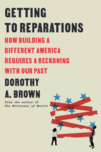 Getting to Reparations - Dorothy A Brown