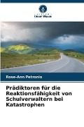 Cover-Bild zum Titel 'Prädiktoren für die Reaktionsfähigkeit von Schulverwaltern bei Katastrophen' von 'Rose-Ann Petronio'