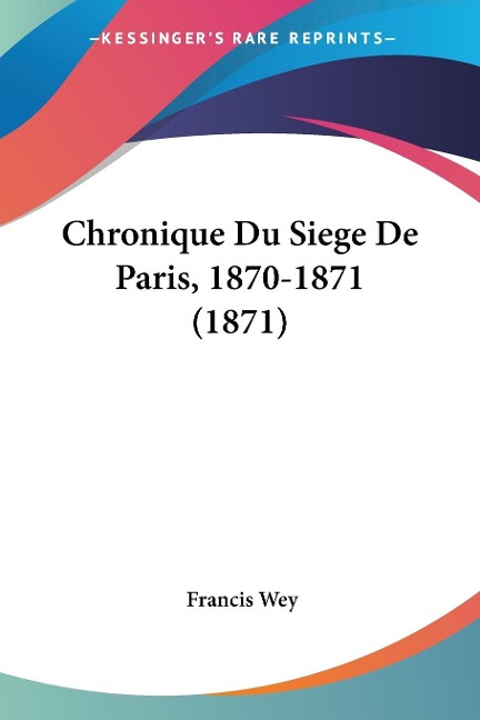 Chronique Du Siege De Paris, 1870-1871 (1871) - Francis Wey