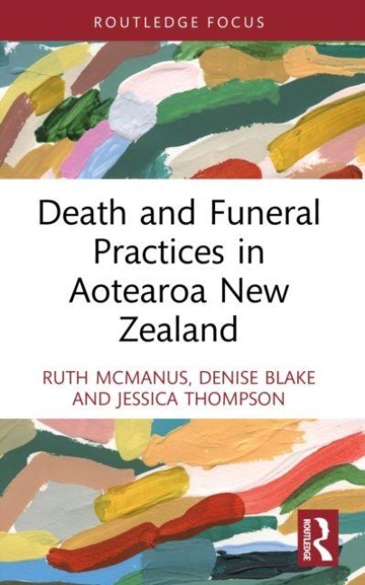 Death and Funeral Practices in Aotearoa New Zealand - Denise Blake, Ruth Mcmanus, Jessica Thompson