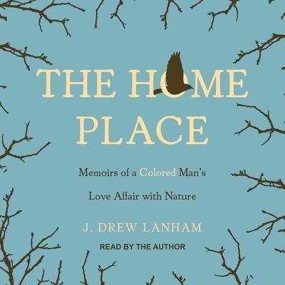 The Home Place Lib/E: Memoirs of a Colored Man's Love Affair with Nature - J. Drew Lanham