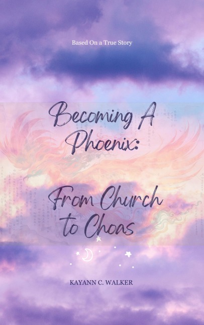 Becoming a Phoenix: From Church to Choas - KayAnn C. Walker