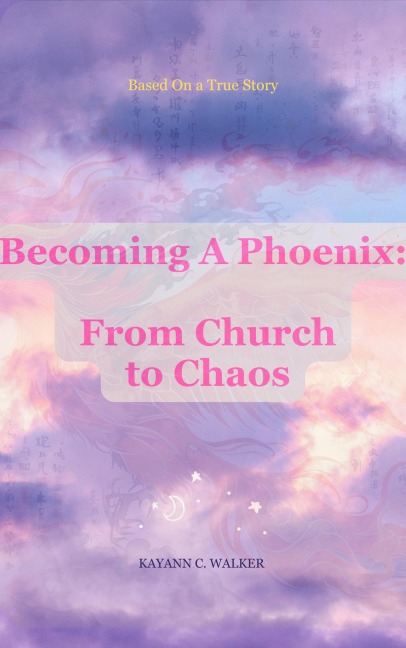 Becoming a Phoenix: From Church to Chaos - KayAnn C. Walker
