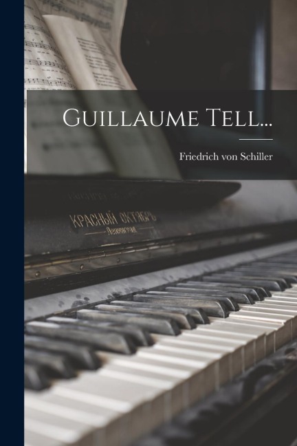 Guillaume Tell... - Friedrich von Schiller