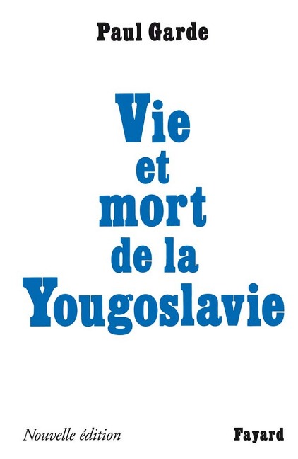 Vie et mort de la Yougoslavie - Paul Garde