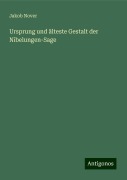 Ursprung und älteste Gestalt der Nibelungen-Sage - Jakob Nover