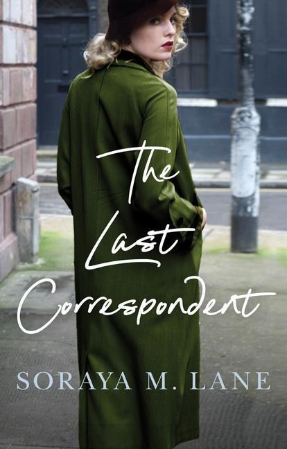 The Last Correspondent - Soraya M. Lane