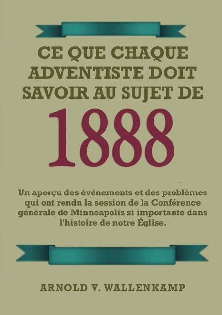 Ce Que Chaque Adventiste Doit Savoir Au Sujet De 1888 - Arnold V. Wallenkampf