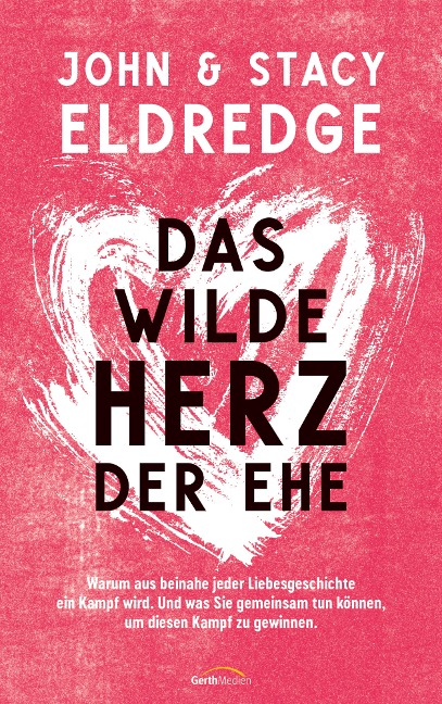 Das wilde Herz der Ehe - John Eldredge, Stacy Eldredge