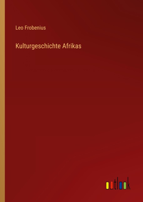 Kulturgeschichte Afrikas - Leo Frobenius