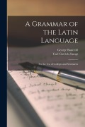 Cover-Bild zum Titel 'A Grammar of the Latin Language: For the Use of Colleges and Seminaries' von 'George Bancroft, Carl Gottlob Zumpt'
