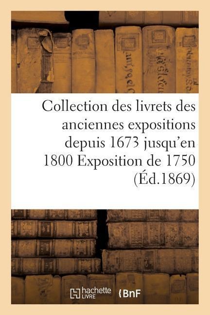 Collection Des Livrets Des Anciennes Expositions Depuis 1673 Jusqu'en 1800 Exposition de 1750 - Sans Auteur