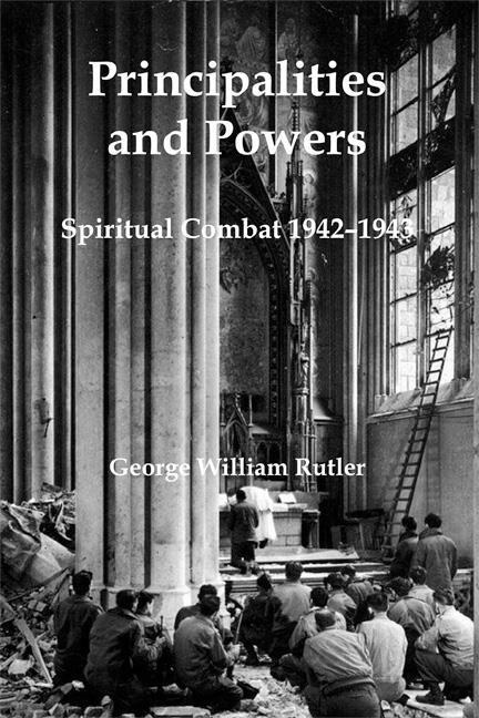 Principalities and Powers: Spiritual Combat 1942-1943 - George William Rutler