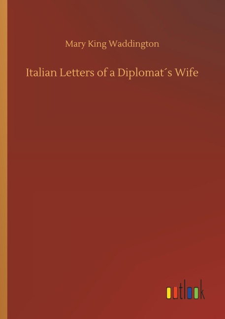 Italian Letters of a Diplomat¿s Wife - Mary King Waddington