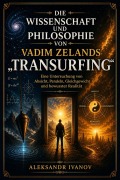 Cover-Bild zum Titel 'Die Wissenschaft und Philosophie von Vadim Zelands "Transurfing" (Übersetzt)' von 'Aleksandr Ivanov'