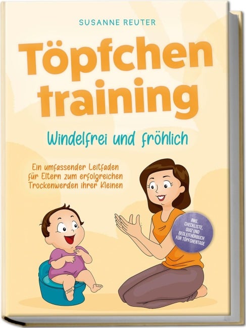 Töpfchentraining: Windelfrei und fröhlich - Ein umfassender Leitfaden für Eltern zum erfolgreichen Trockenwerden ihrer Kleinen - inkl. Checkliste Quiz und Begleithörbuch für Töpfchentage - Susanne Reuter