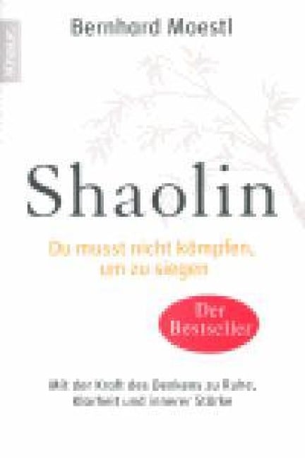 Shaolin - Du musst nicht kämpfen, um zu siegen! - Bernhard Moestl