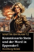 Kommissarin Stein und der Mord in Eppendorf: Hamburg Krimi - Martin Barkawitz