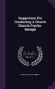 Cover-Bild zum Titel 'Suggestions For Conducting A Church Class In Psycho-therapy' von 'Claude Bertram Runnals'