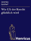Cover-Bild zum Titel 'Wie Uli der Knecht glücklich wird' von 'Jeremias Gotthelf'