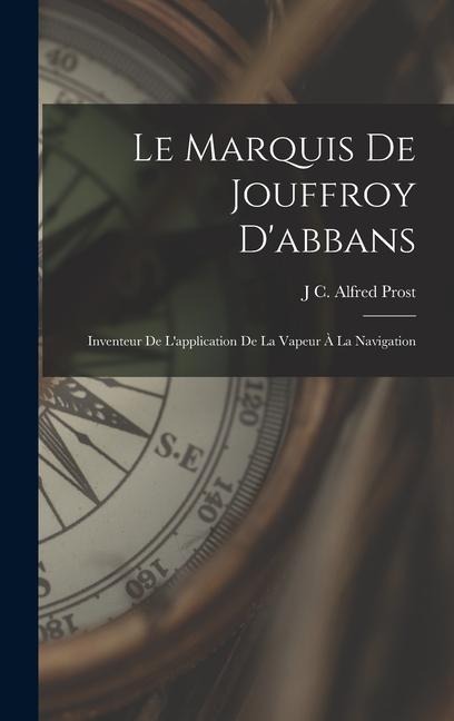 Le Marquis De Jouffroy D'abbans - J C Alfred Prost