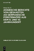 Arabische Berichte von Gesandten an germanische Fürstenhöfe aus dem 9. und 10. Jahrhundert - Georg Jacob