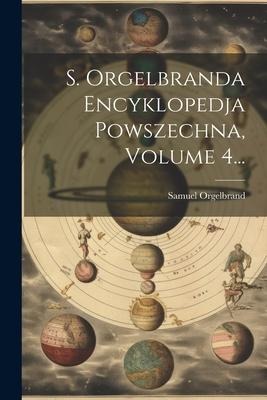 S. Orgelbranda Encyklopedja Powszechna, Volume 4... - Samuel Orgelbrand