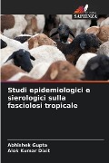 Studi epidemiologici e sierologici sulla fasciolosi tropicale - Abhishek Gupta, Alok Kumar Dixit