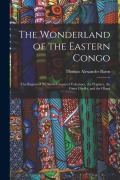 Cover-Bild zum Titel 'The Wonderland of the Eastern Congo; the Region of the Snow-crowned Volcanoes, the Pygmies, the Giant Gorilla, and the Okapi' von 'Thomas Alexander Barns'