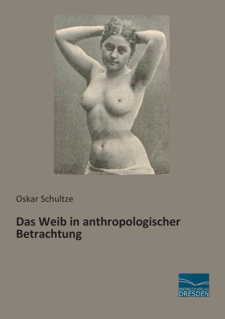 Das Weib in anthropologischer Betrachtung - Oskar Schultze