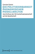 Cover-Bild zum Titel 'Die Politisierbarkeit ökonomischer Modellwelten' von 'Carsten Damm'