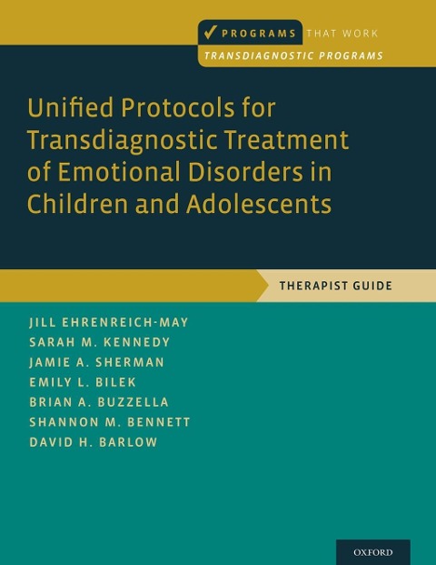 Unified Protocols for Transdiagnostic Treatment of Emotional Disorders in Children and Adolescents - Jill Ehrenreich-May, Brian A. Buzzella, David H. Barlow, Sarah M. Kennedy, Shannon M. Bennett