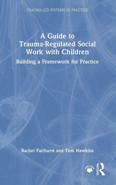 A Guide to Trauma-Regulated Social Work with Children - Rachel Fairhurst, Thomas Hawkins