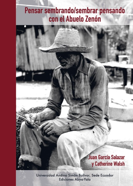 Pensar sembrando/sembrar pensando con el Abuelo Zenón - Juan García Salazar, Catherine Walsh