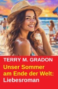 Cover-Bild zum Titel 'Unser Sommer am Ende der Welt: Liebesroman' von 'Terry M. Gradon'