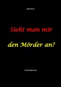 Cover-Bild zum Titel 'Sieht man mir den Mörder an? Autismus, Clique, Eifersucht, eigene Wohnung, Fremdgehen, Freundschaft, Mord, Nordkap, Fehmarn,' von 'Rolf Horst'