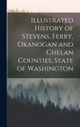 Cover-Bild zum Titel 'Illustrated History of Stevens, Ferry, Okanogan and Chelan Counties, State of Washington' von 'Anonymous'
