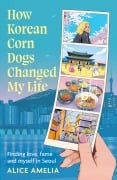 Cover-Bild zum Titel 'How Korean Corn Dogs Changed My Life' von 'Alice Amelia'