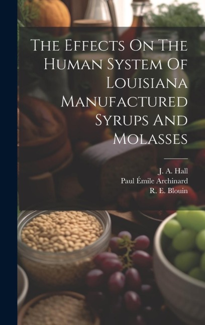 The Effects On The Human System Of Louisiana Manufactured Syrups And Molasses - R E Blouin